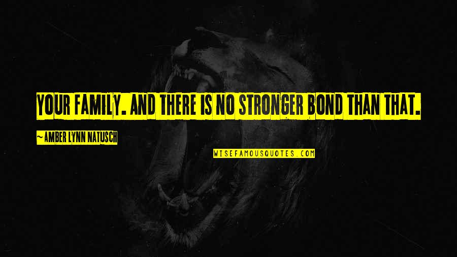 Family Bond Quotes By Amber Lynn Natusch: Your family. And there is no stronger bond