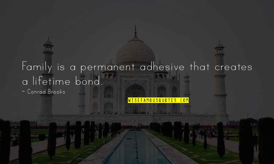 Family Bond Quotes By Conrad Brooks: Family is a permanent adhesive that creates a