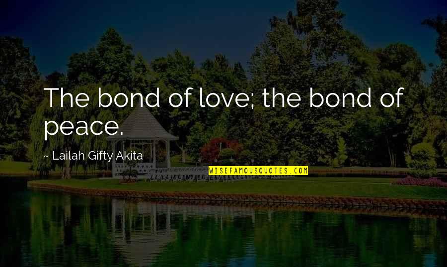 Family Bond Quotes By Lailah Gifty Akita: The bond of love; the bond of peace.