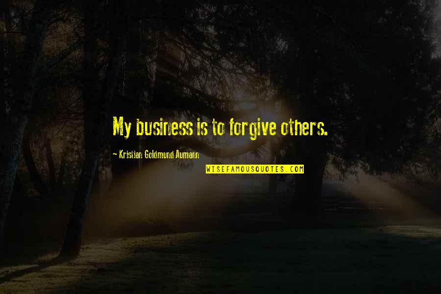 Family Bonding Time Quotes By Kristian Goldmund Aumann: My business is to forgive others.