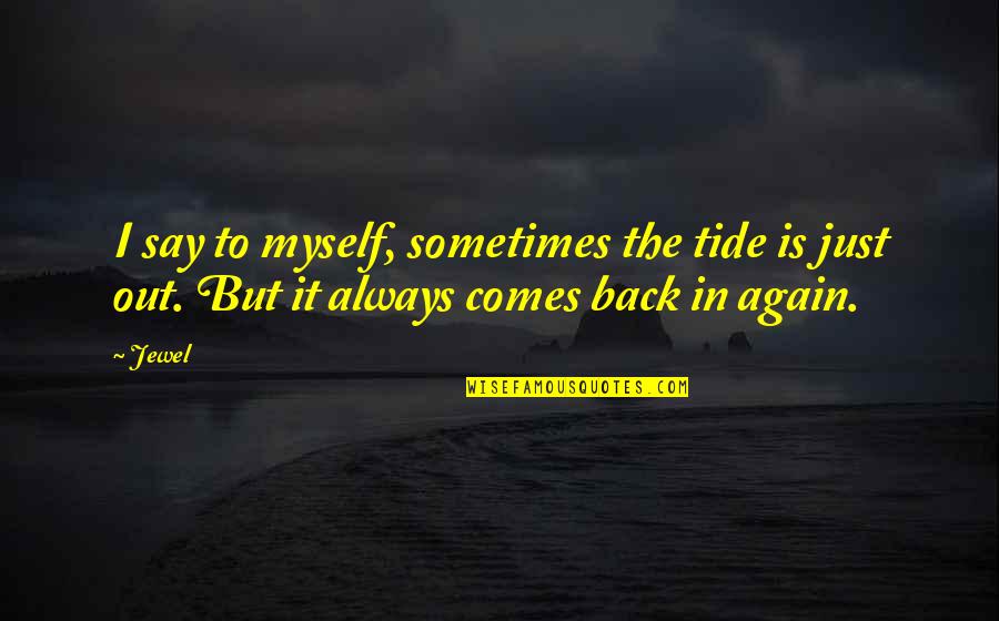 Family Bonds Broken Quotes By Jewel: I say to myself, sometimes the tide is