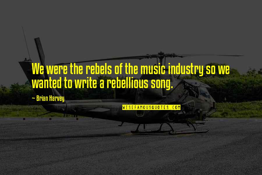 Family Bonds Quotes By Brian Harvey: We were the rebels of the music industry