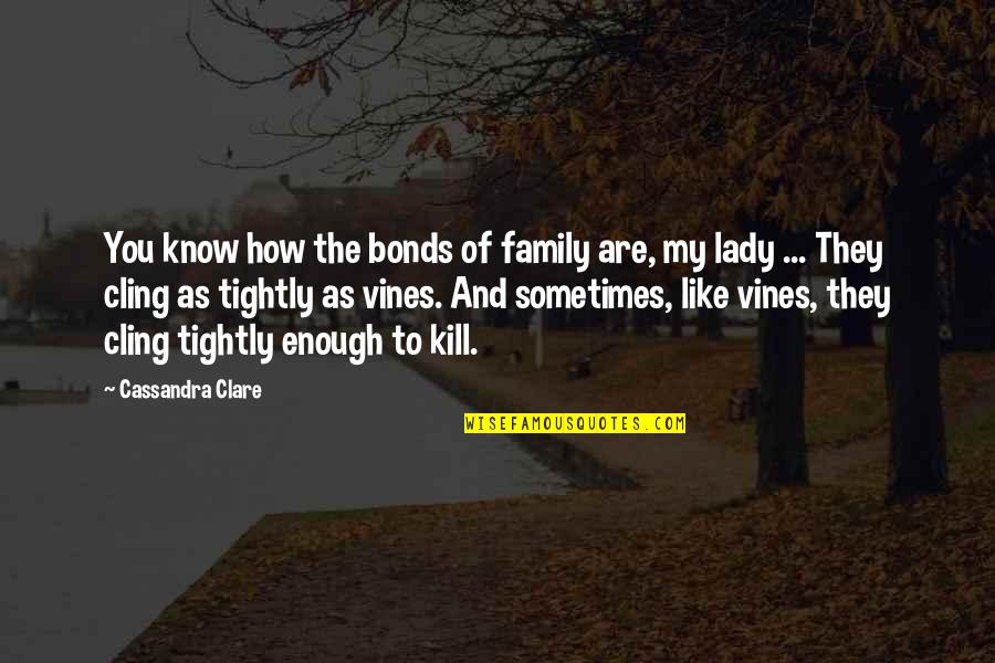 Family Bonds Quotes By Cassandra Clare: You know how the bonds of family are,
