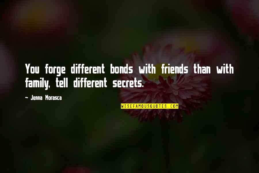 Family Bonds Quotes By Jenna Morasca: You forge different bonds with friends than with