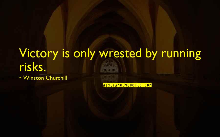 Family Borrowing Money Quotes By Winston Churchill: Victory is only wrested by running risks.