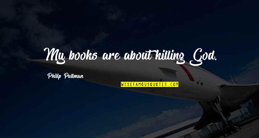 Family Brainyquote Quotes By Philip Pullman: My books are about killing God.