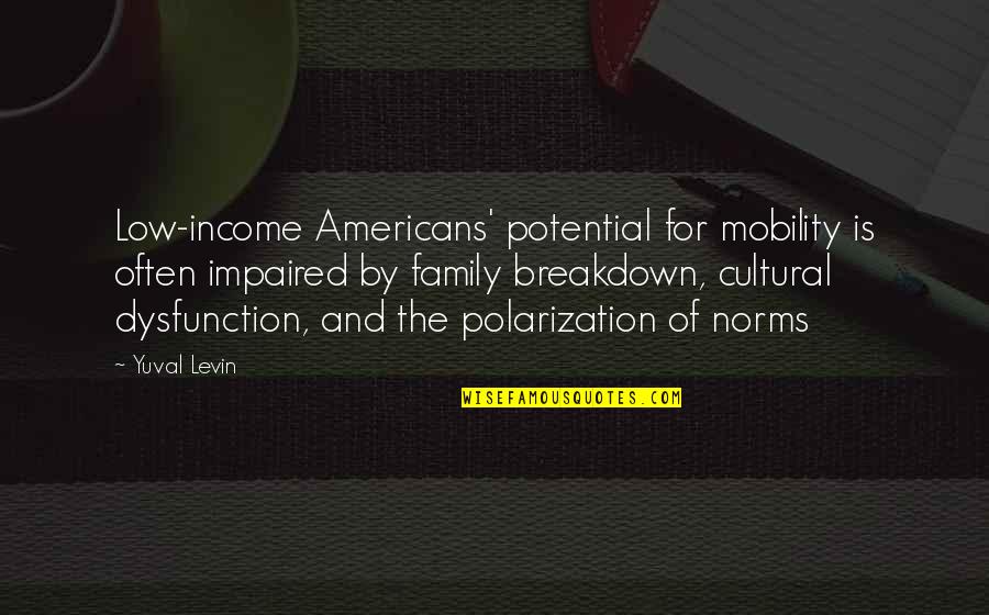 Family Breakdown Quotes By Yuval Levin: Low-income Americans' potential for mobility is often impaired