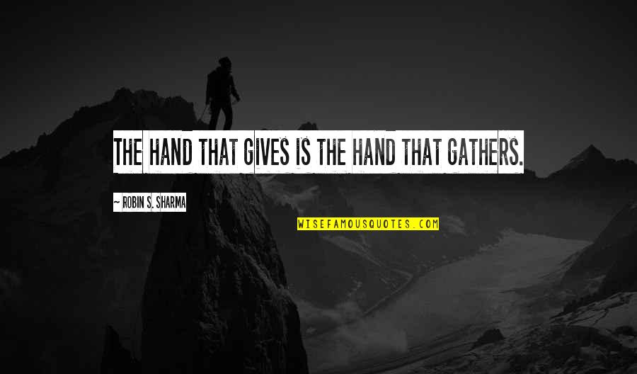 Family Buddha Quotes By Robin S. Sharma: The hand that gives is the hand that