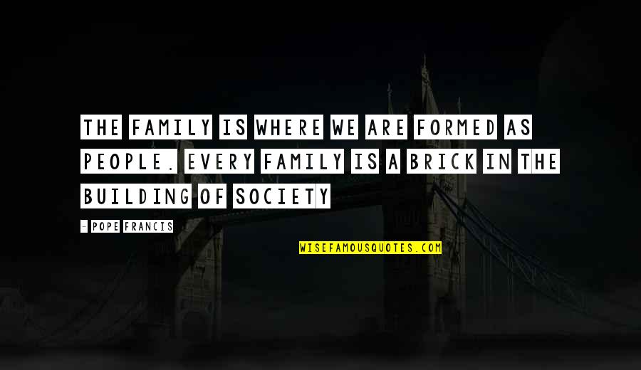 Family Building Quotes By Pope Francis: The family is where we are formed as