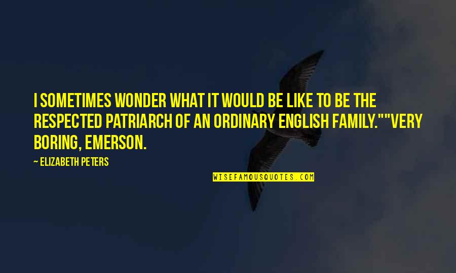 Family By Emerson Quotes By Elizabeth Peters: I sometimes wonder what it would be like