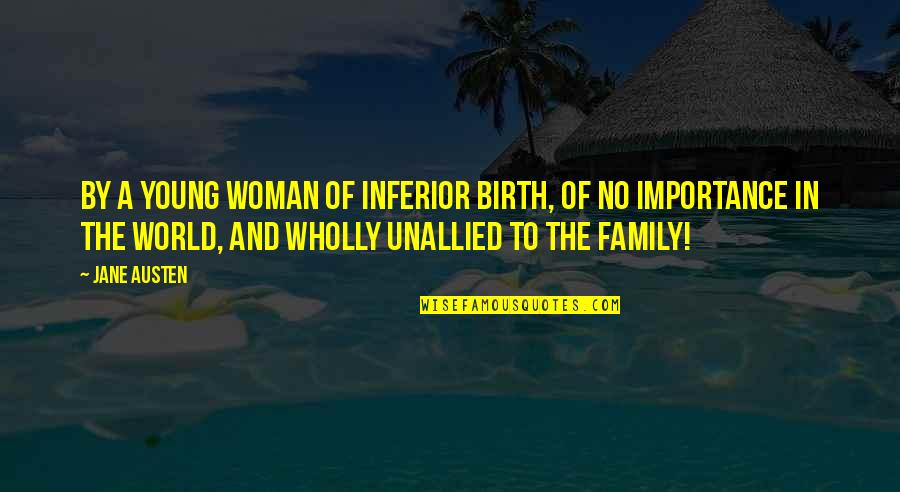 Family By Jane Austen Quotes By Jane Austen: By a young woman of inferior birth, of
