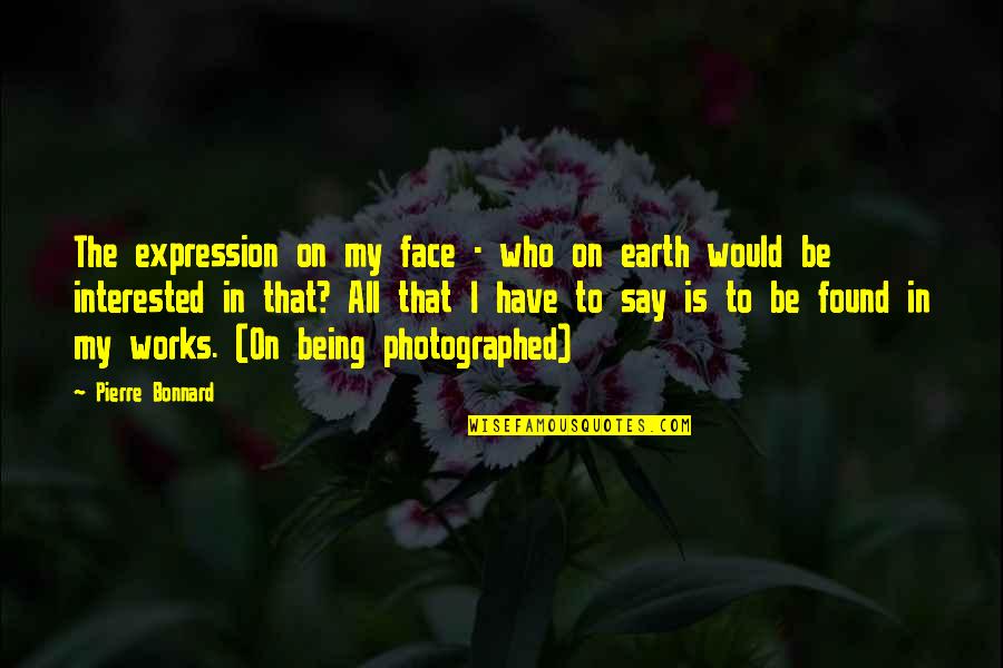 Family Calligraphy Quotes By Pierre Bonnard: The expression on my face - who on Family Calligraphy Quotes By Pierre Bonnard: The expression on my face - who on