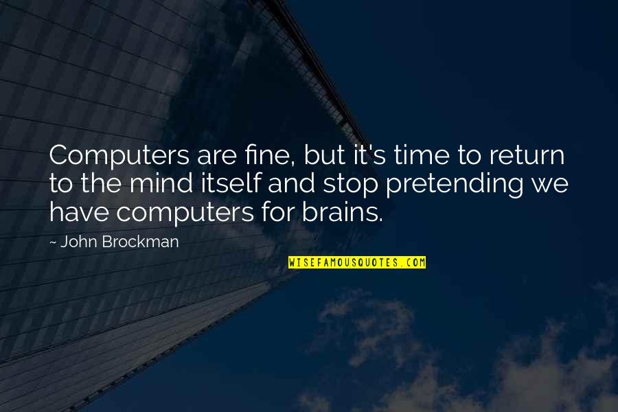 Family Causing Pain Quotes By John Brockman: Computers are fine, but it's time to return