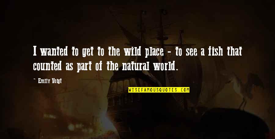 Family Comes And Goes Quotes By Emily Voigt: I wanted to get to the wild place
