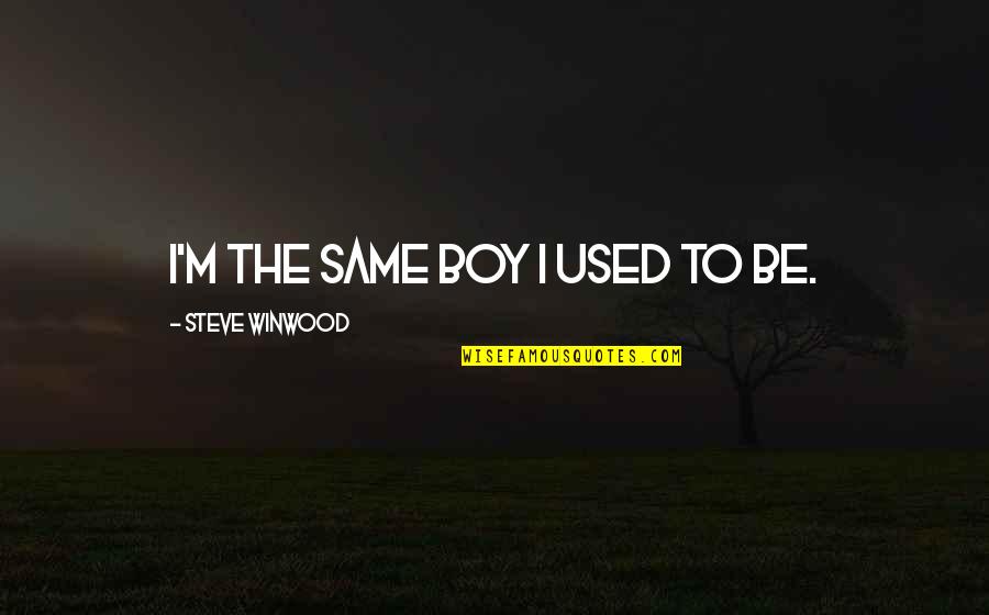 Family Comes First Than Friends Quotes By Steve Winwood: I'm the same boy I used to be.