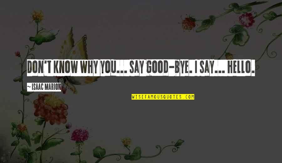 Family Confucius Quotes By Isaac Marion: Don't know why you... say good-bye. I say...