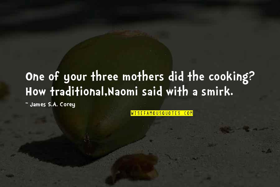 Family Cooking Quotes By James S.A. Corey: One of your three mothers did the cooking?