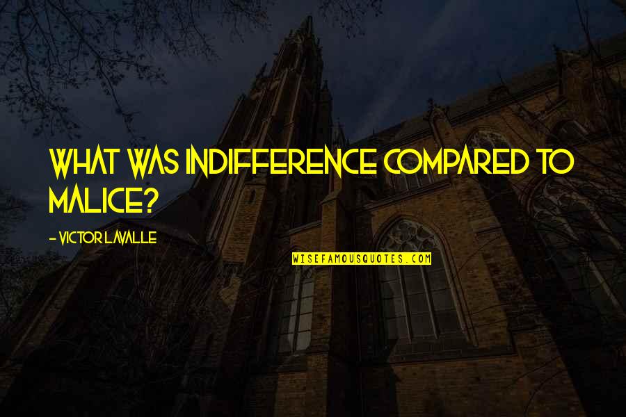Family Cooking Quotes By Victor LaValle: What was indifference compared to malice?