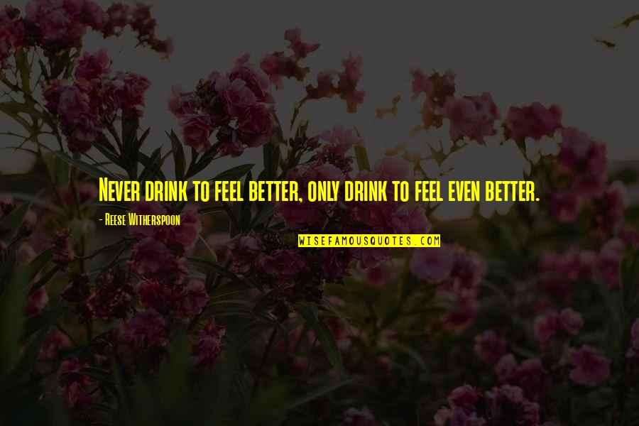 Family Cookout Quotes By Reese Witherspoon: Never drink to feel better, only drink to