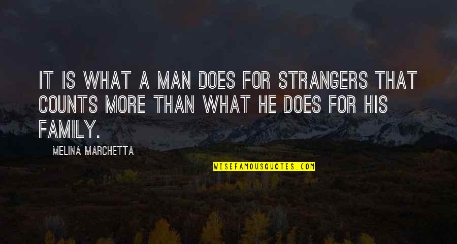 Family Counts Quotes By Melina Marchetta: It is what a man does for strangers