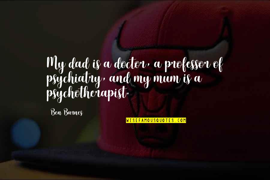 Family Covers Quotes By Ben Barnes: My dad is a doctor, a professor of