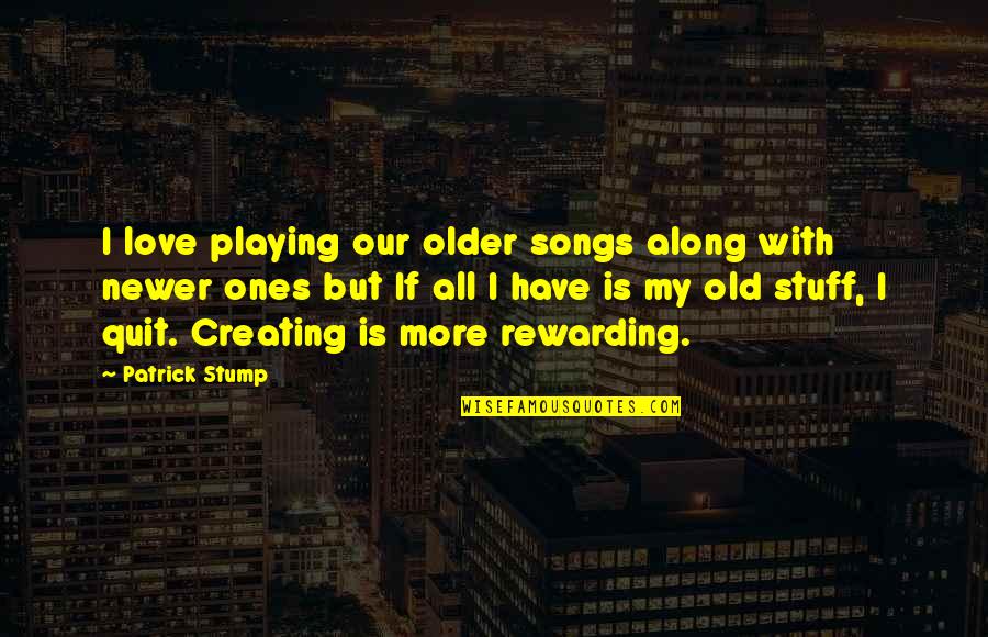 Family Crazy Quote Quotes By Patrick Stump: I love playing our older songs along with Family Crazy Quote Quotes By Patrick Stump: I love playing our older songs along with