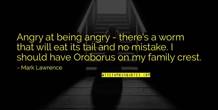 Family Crest Quotes By Mark Lawrence: Angry at being angry - there's a worm