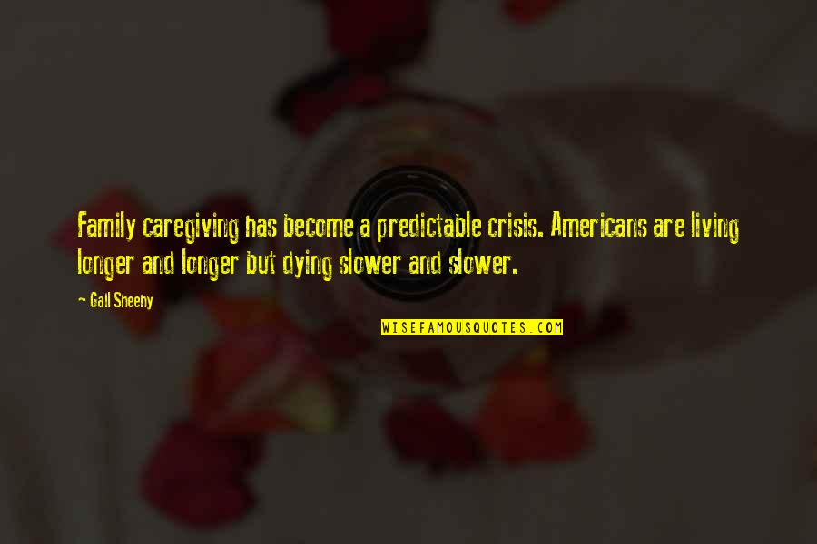 Family Crisis Quotes By Gail Sheehy: Family caregiving has become a predictable crisis. Americans