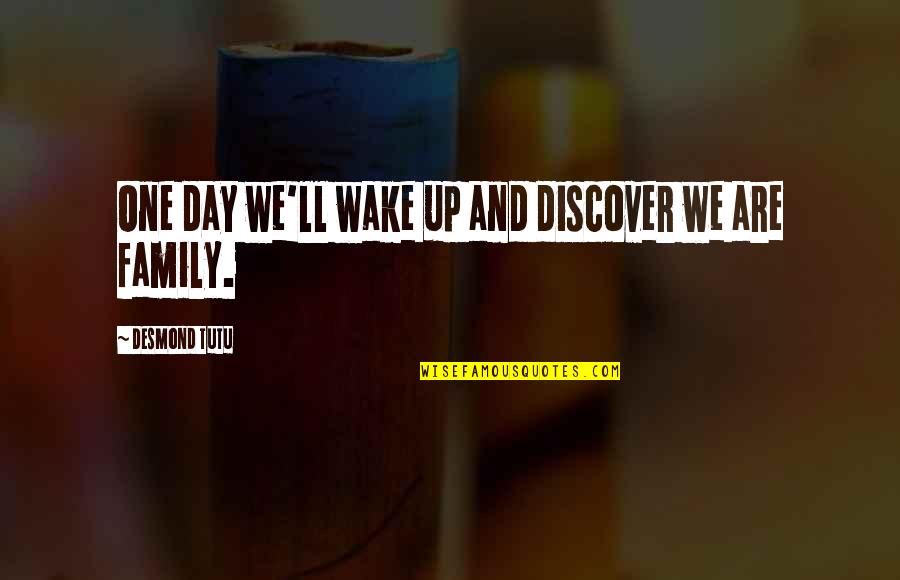 Family Day Quotes By Desmond Tutu: One day we'll wake up and discover we