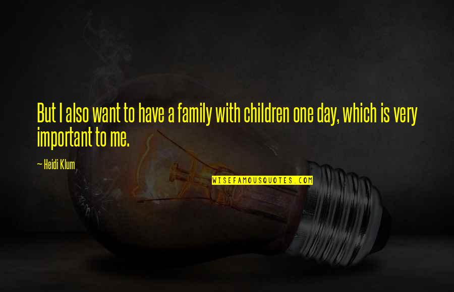 Family Day Quotes By Heidi Klum: But I also want to have a family