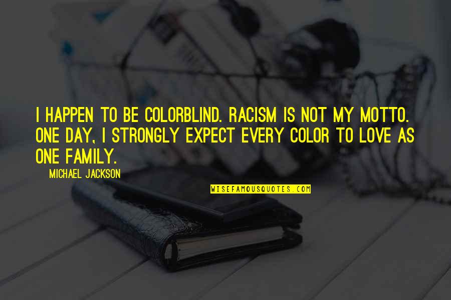 Family Day Quotes By Michael Jackson: I happen to be colorblind. Racism is not