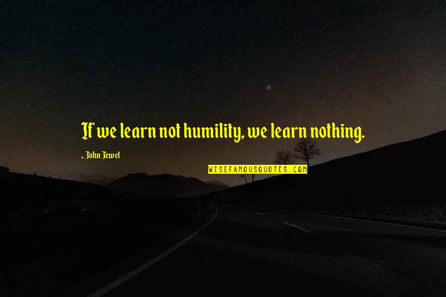 Family Decal Quotes By John Jewel: If we learn not humility, we learn nothing.