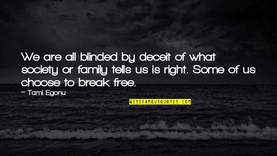 Family Deceit Quotes By Tami Egonu: We are all blinded by deceit of what