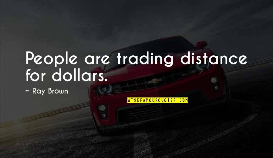 Family Deep Quotes By Ray Brown: People are trading distance for dollars.