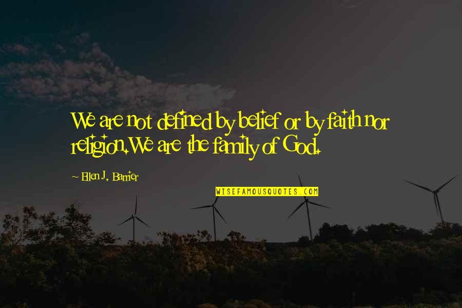 Family Defined Quotes By Ellen J. Barrier: We are not defined by belief or by