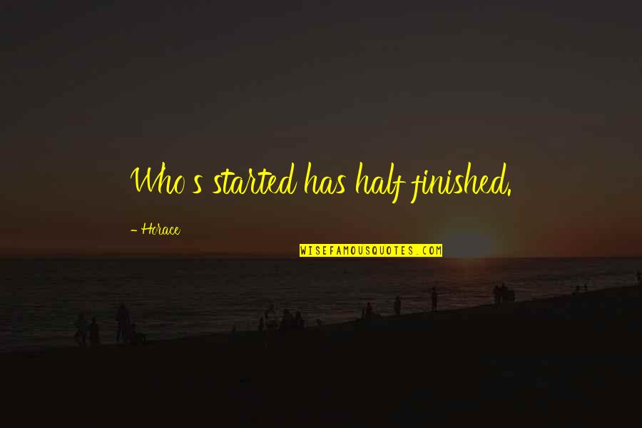 Family Desertion Quotes By Horace: Who's started has half finished. Family Desertion Quotes By Horace: Who's started has half finished.