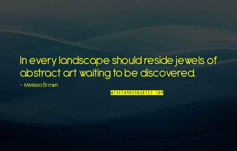 Family Desertion Quotes By Melissa Brown: In every landscape should reside jewels of abstract