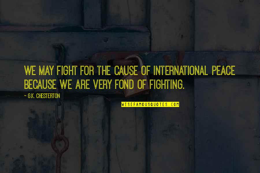Family Dining Together Quotes By G.K. Chesterton: We may fight for the cause of international