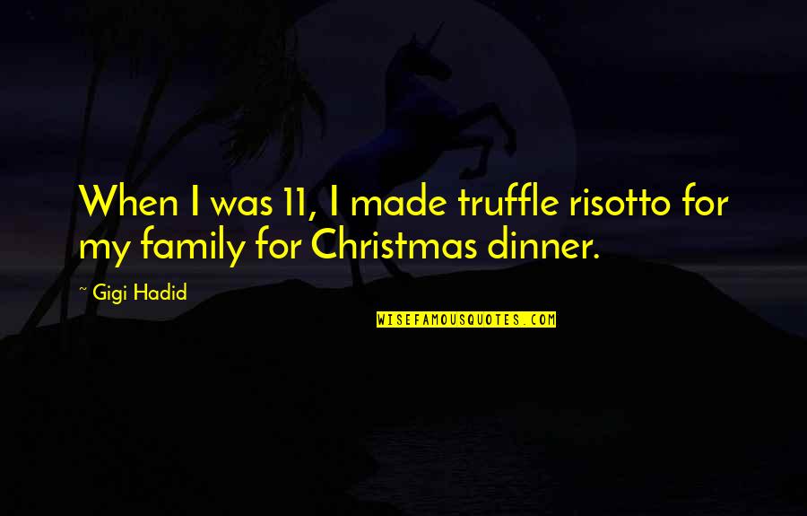 Family Dinner Out Quotes By Gigi Hadid: When I was 11, I made truffle risotto