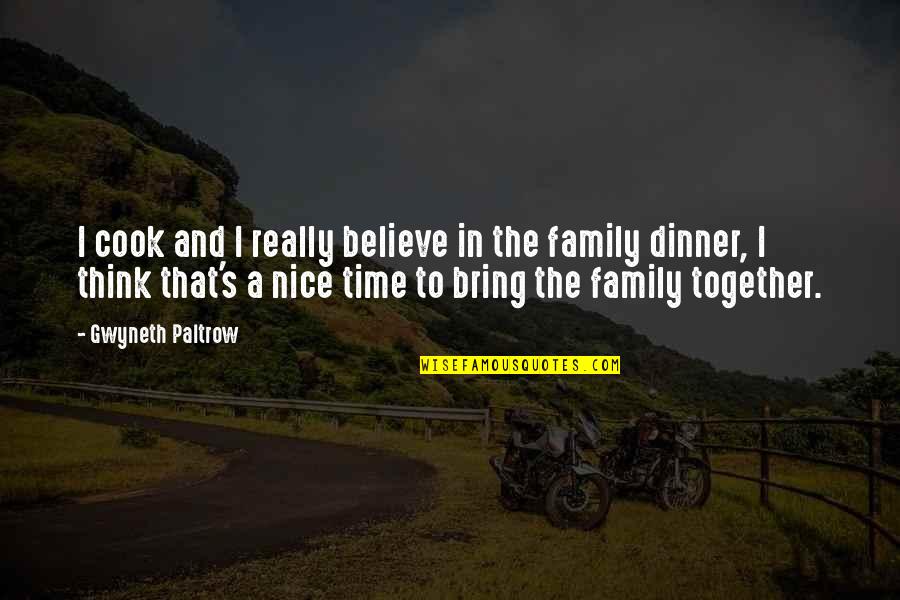 Family Dinner Out Quotes By Gwyneth Paltrow: I cook and I really believe in the