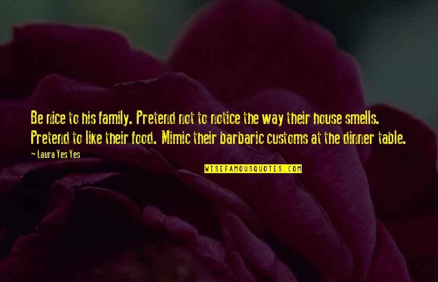 Family Dinner Out Quotes By Laura Yes Yes: Be nice to his family. Pretend not to