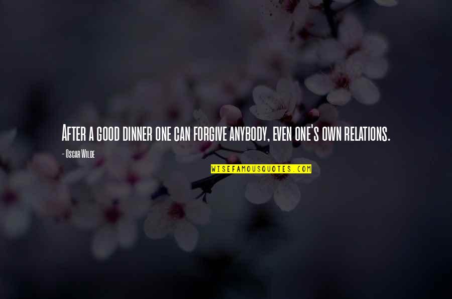 Family Dinner Quotes By Oscar Wilde: After a good dinner one can forgive anybody,