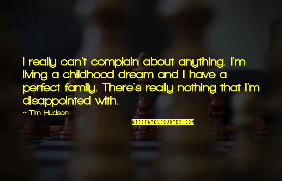 Family Disappointed Quotes By Tim Hudson: I really can't complain about anything. I'm living