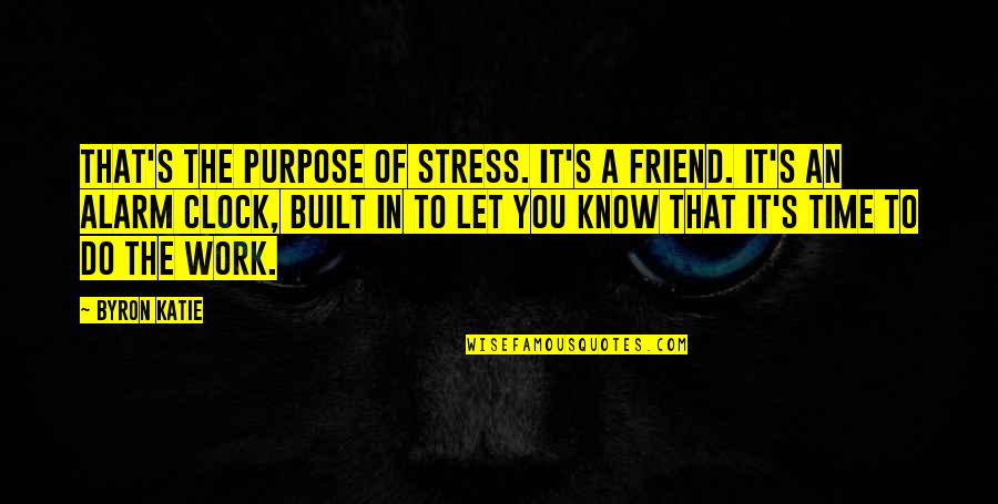 Family Discouragement Quotes By Byron Katie: That's the purpose of stress. It's a friend.