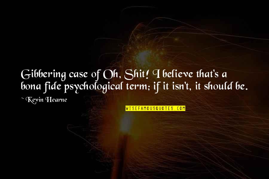 Family Discouragement Quotes By Kevin Hearne: Gibbering case of Oh, Shit! I believe that's