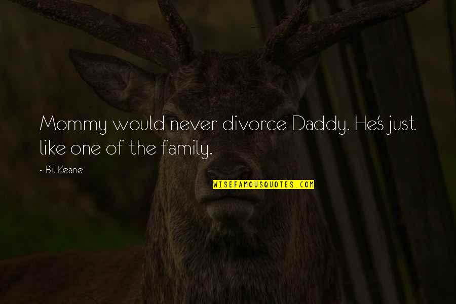 Family Divorce Quotes By Bil Keane: Mommy would never divorce Daddy. He's just like