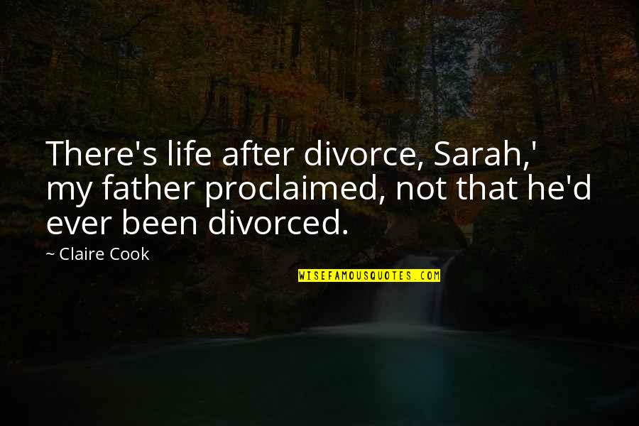 Family Divorce Quotes By Claire Cook: There's life after divorce, Sarah,' my father proclaimed,