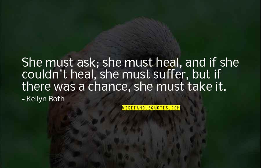 Family Divorce Quotes By Kellyn Roth: She must ask; she must heal, and if