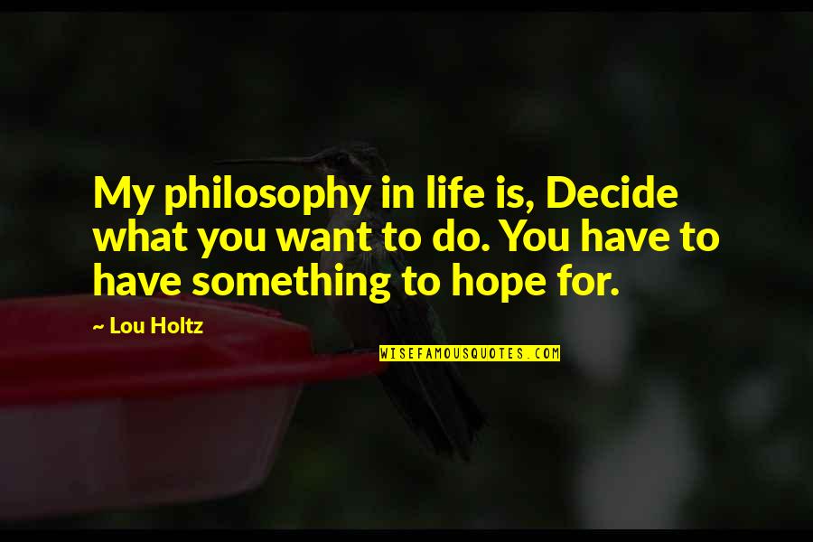 Family Divorce Quotes By Lou Holtz: My philosophy in life is, Decide what you