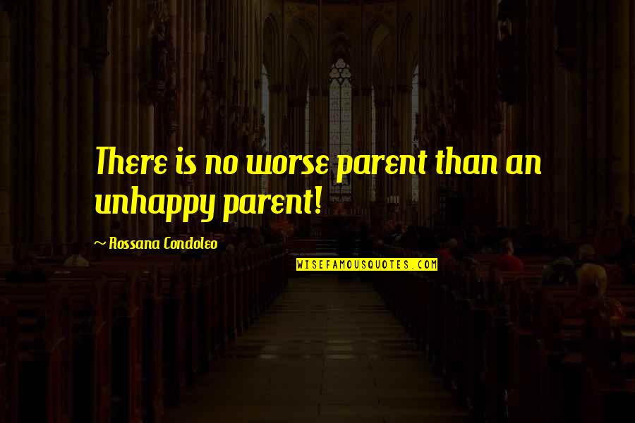 Family Divorce Quotes By Rossana Condoleo: There is no worse parent than an unhappy